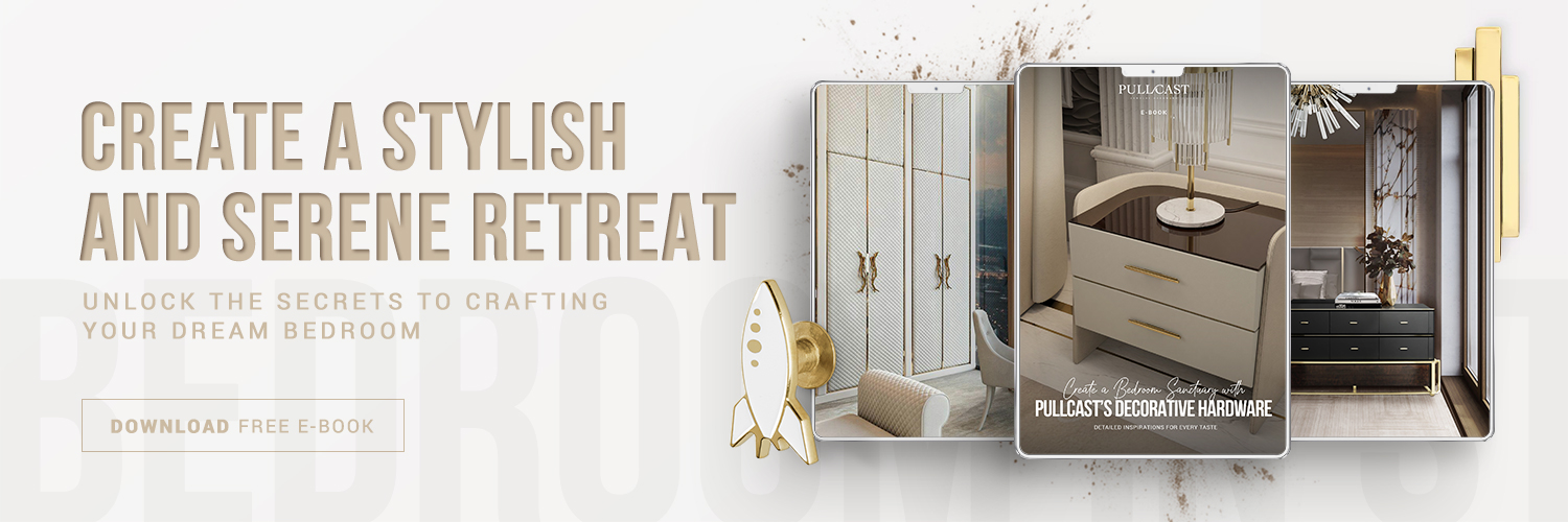 Unlock The Sectrets To Crafting Your Dream Bedroom With PullCast Hardware - B48 LUXURY BEDROOMS: REST, RELAX AND INDULGE